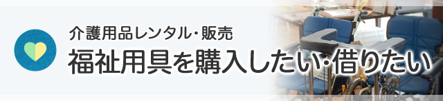 介護用品レンタル・販売　福祉用具を購入したい・借りたい